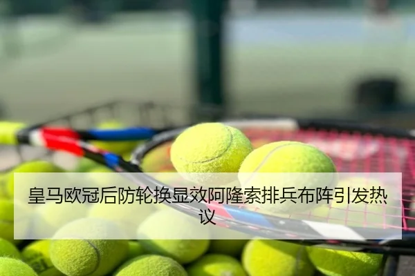 皇马欧冠后防轮换显效阿隆索排兵布阵引发热议